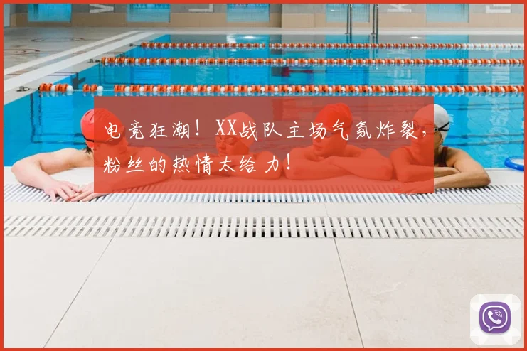 电竞狂潮！XX战队主场气氛炸裂，粉丝的热情太给力！