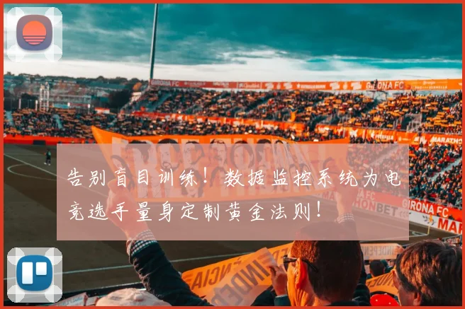 告别盲目训练！数据监控系统为电竞选手量身定制黄金法则！