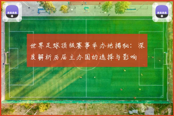 世界足球顶级赛事举办地揭秘：深度解析历届主办国的选择与影响