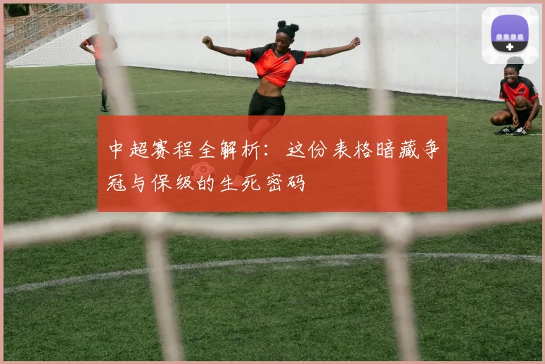 中超赛程全解析：这份表格暗藏争冠与保级的生死密码